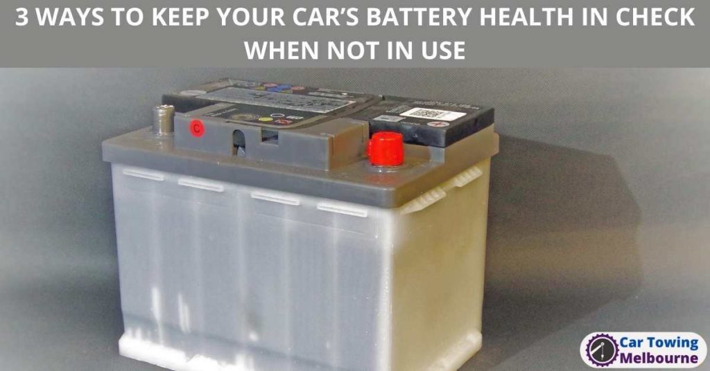 3 WAYS TO KEEP YOUR CAR’S BATTERY HEALTH IN CHECK WHEN NOT IN USE