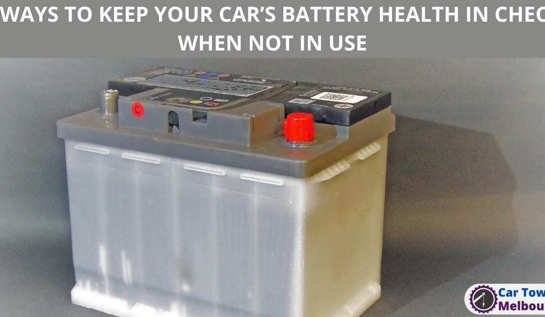 3 WAYS TO KEEP YOUR CAR’S BATTERY HEALTH IN CHECK WHEN NOT IN USE