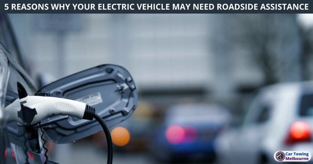 5 REASONS WHY YOUR ELECTRIC VEHICLE MAY NEED ROADSIDE ASSISTANCE