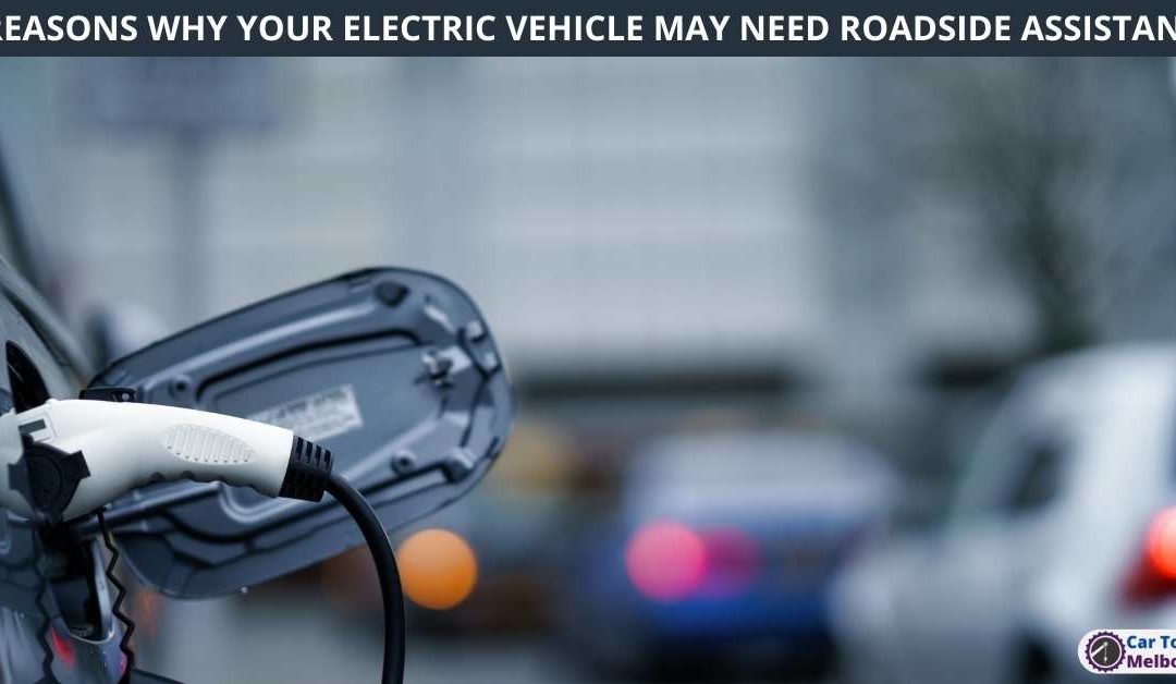 5 REASONS WHY YOUR ELECTRIC VEHICLE MAY NEED ROADSIDE ASSISTANCE