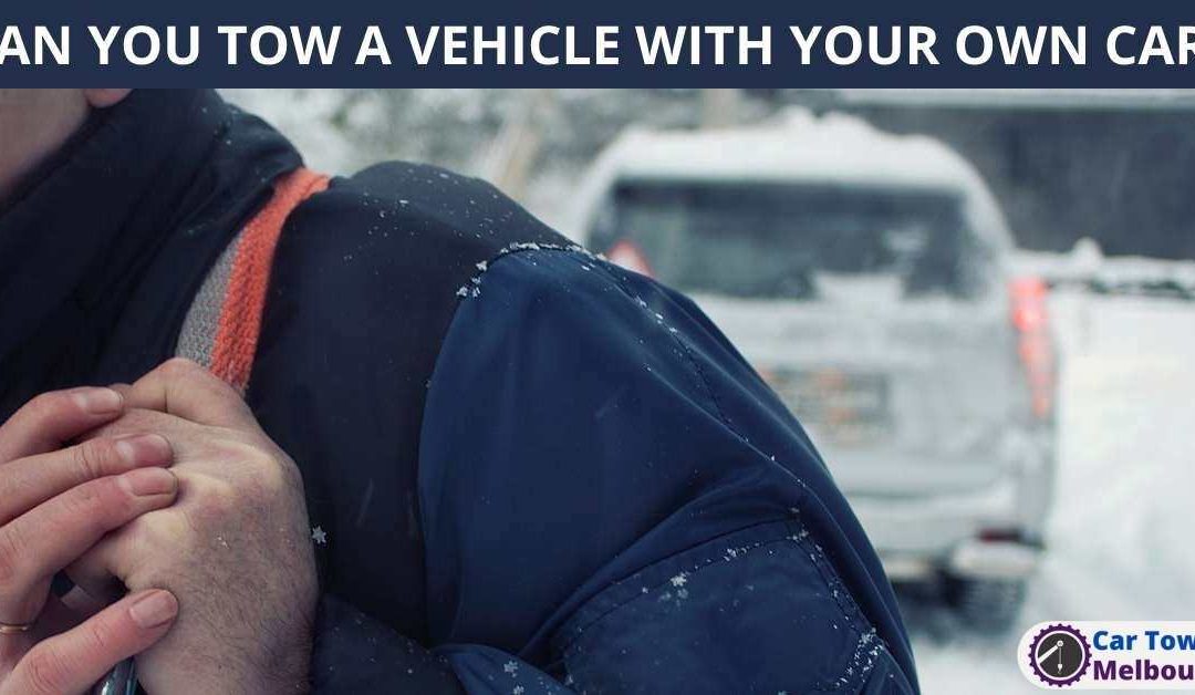 CAN YOU TOW A VEHICLE WITH YOUR OWN CAR?