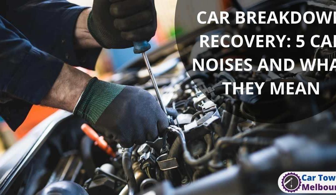 CAR BREAKDOWN RECOVERY: 5 CAR NOISES AND WHAT THEY MEAN