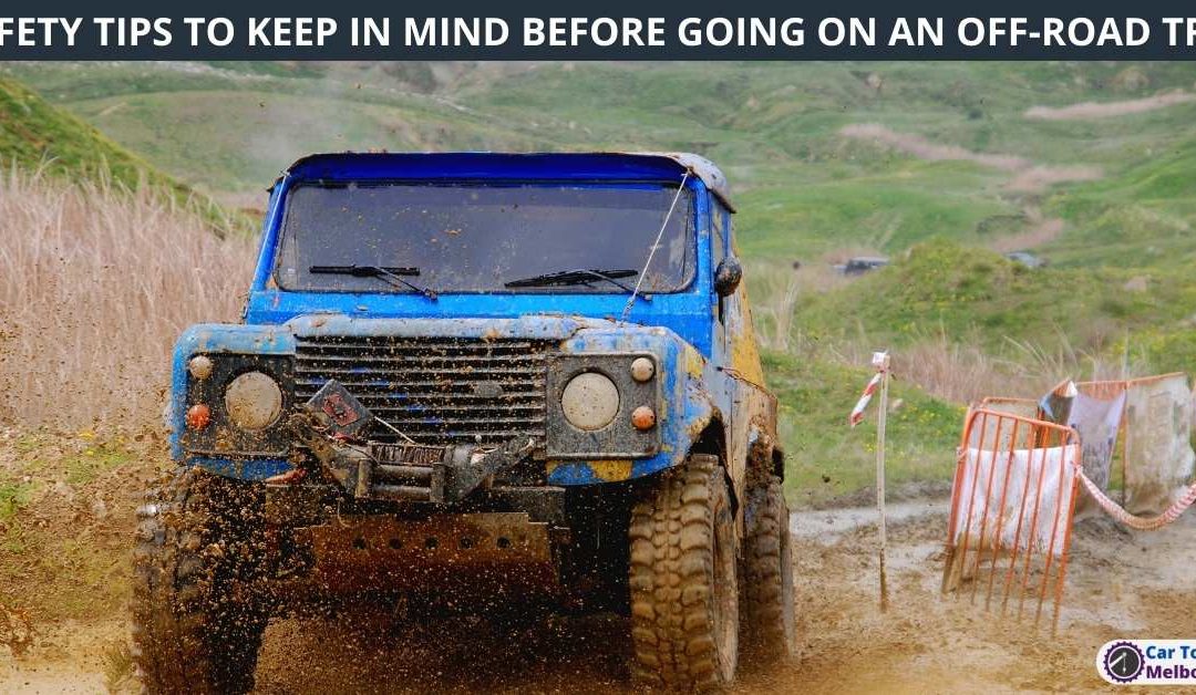 SAFETY TIPS TO KEEP IN MIND BEFORE GOING ON AN OFF-ROAD TRIP