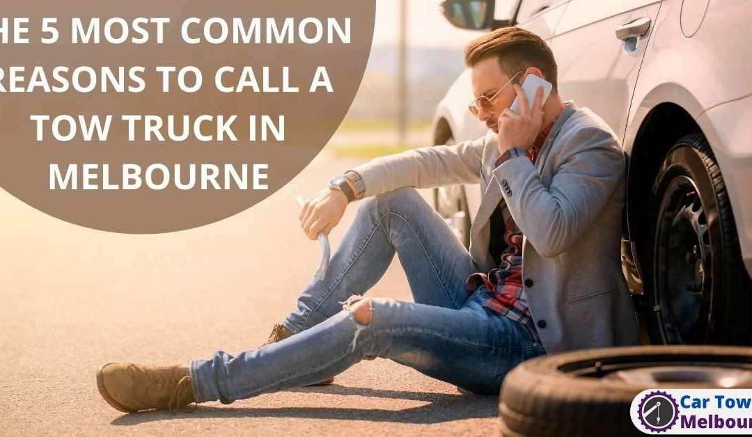 THE 5 MOST COMMON REASONS TO CALL A TOW TRUCK IN MELBOURNE