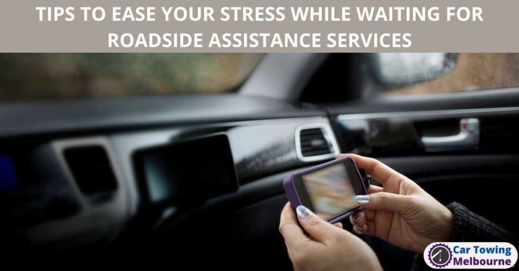 TIPS TO EASE YOUR STRESS WHILE WAITING FOR ROADSIDE ASSISTANCE SERVICES