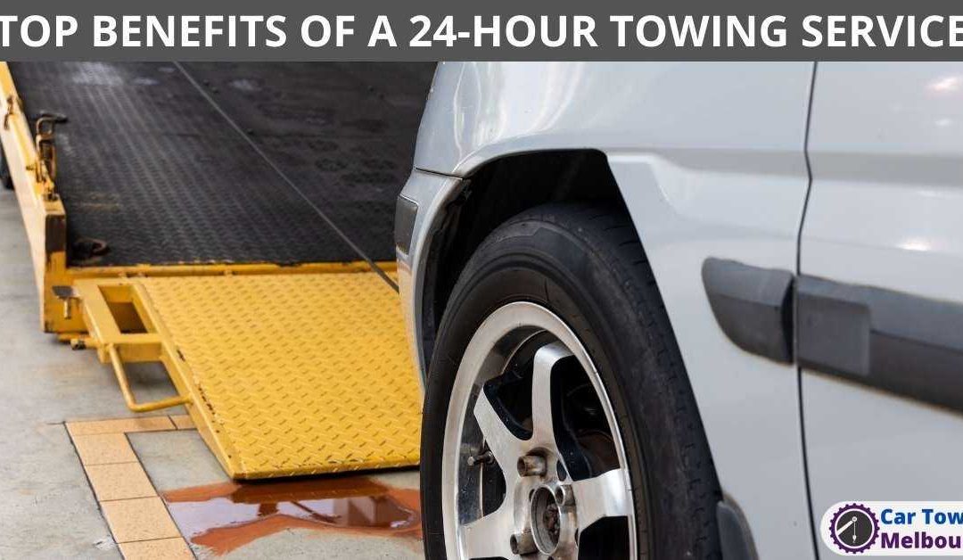 TOP BENEFITS OF A 24-HOUR TOWING SERVICE