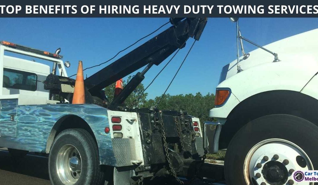 TOP BENEFITS OF HIRING HEAVY DUTY TOWING SERVICES