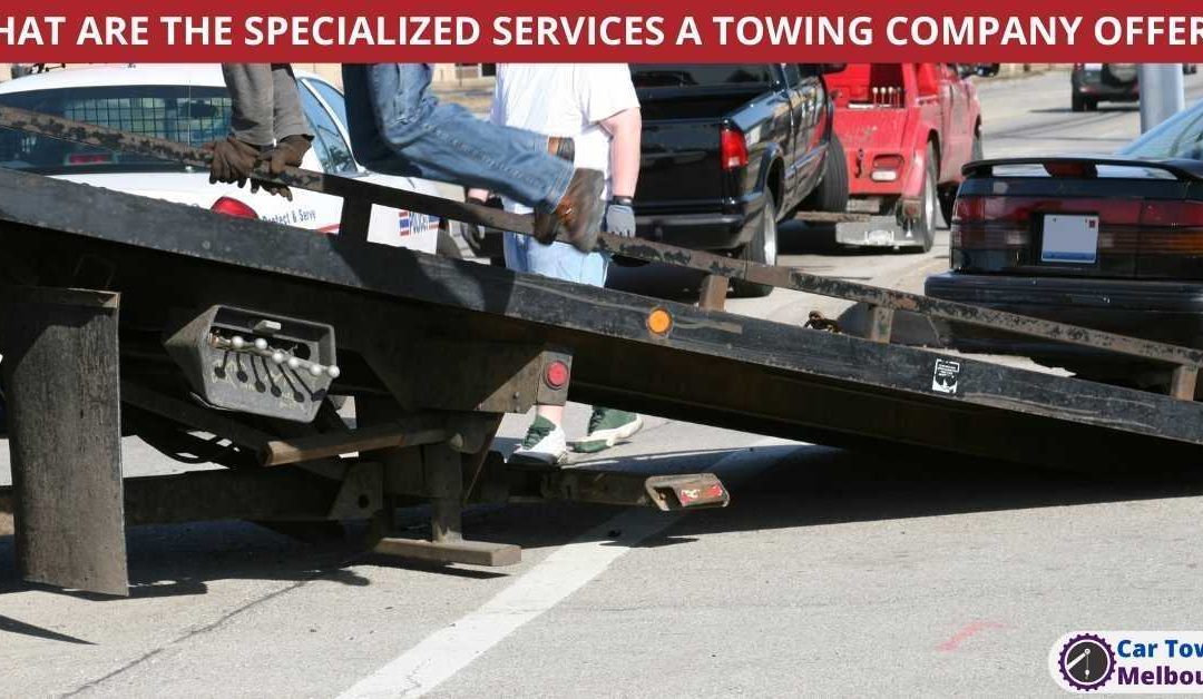 WHAT ARE THE SPECIALIZED SERVICES A TOWING COMPANY OFFERS?