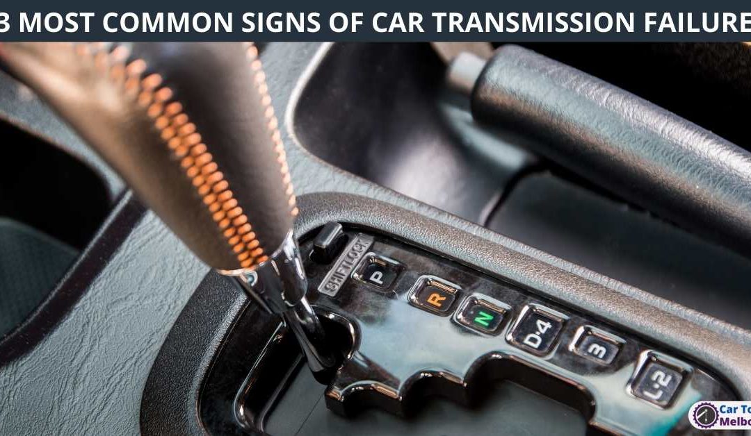 3 MOST COMMON SIGNS OF CAR TRANSMISSION FAILURE
