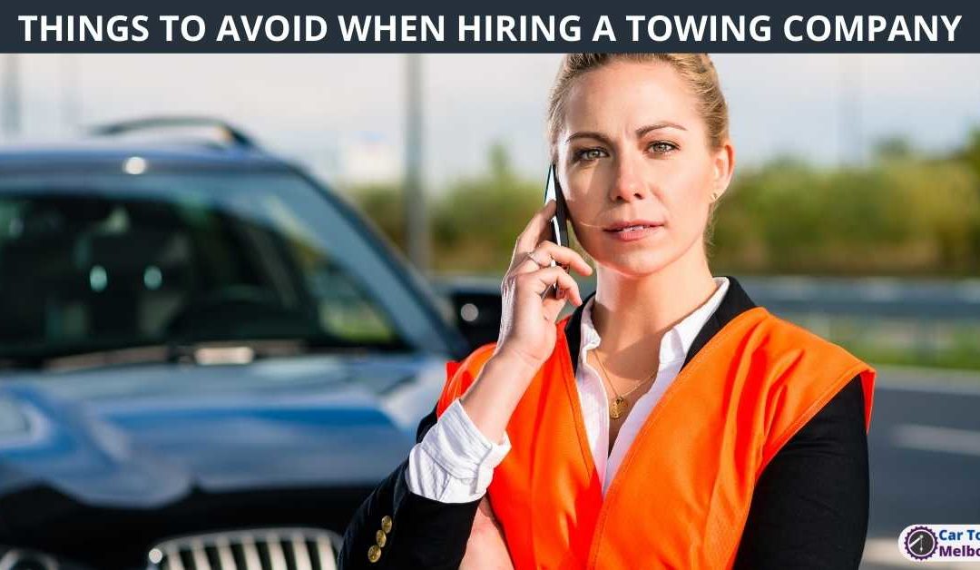 THINGS TO AVOID WHEN HIRING A TOWING COMPANY