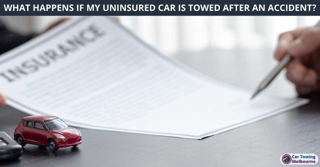 WHAT HAPPENS IF MY UNINSURED CAR IS TOWED AFTER AN ACCIDENT