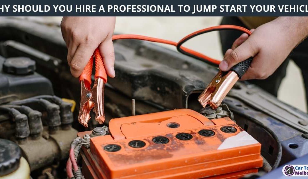 WHY SHOULD YOU HIRE A PROFESSIONAL TO JUMP START YOUR VEHICLE?