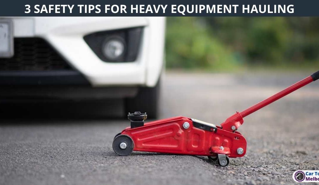 3 SAFETY TIPS FOR HEAVY EQUIPMENT HAULING