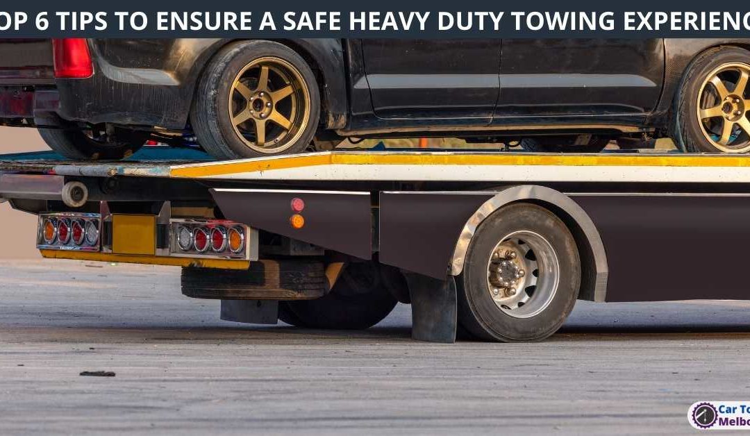 TOP 6 TIPS TO ENSURE A SAFE HEAVY DUTY TOWING EXPERIENCE