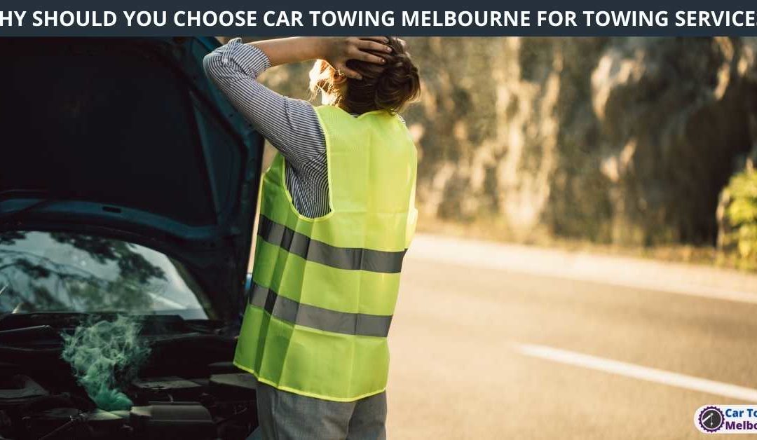 WHY SHOULD YOU CHOOSE CAR TOWING MELBOURNE FOR TOWING SERVICES
