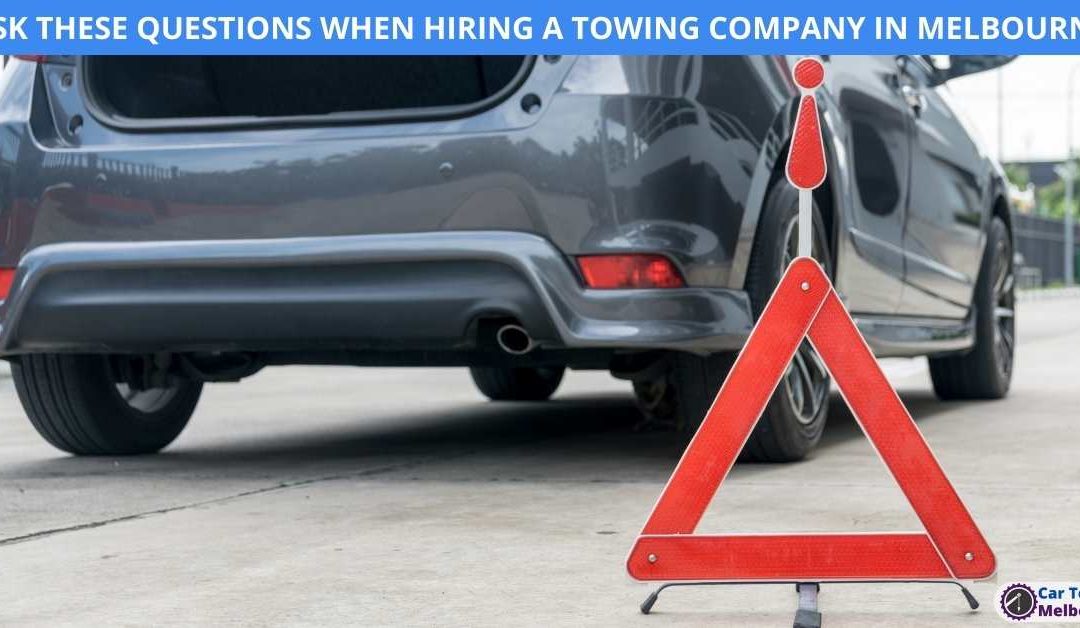 ASK THESE QUESTIONS WHEN HIRING A TOWING COMPANY IN MELBOURNE