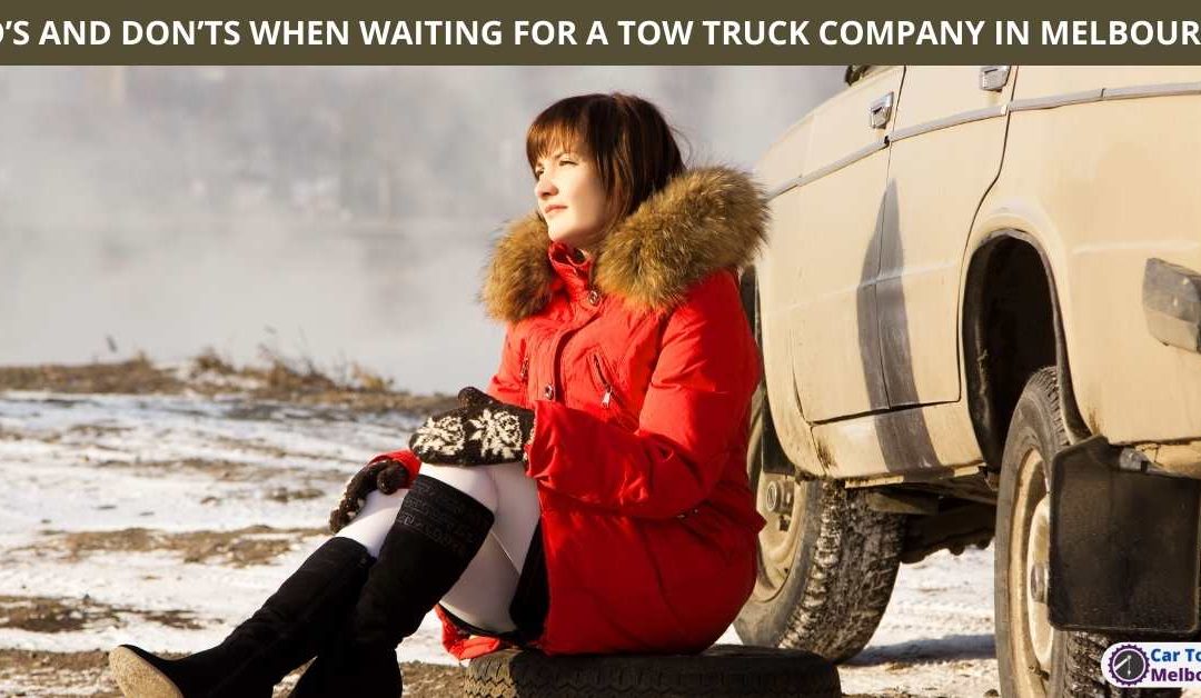 DO’S AND DON’TS WHEN WAITING FOR A TOW TRUCK COMPANY IN MELBOURNE