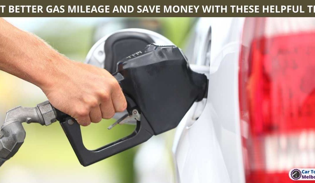 GET BETTER GAS MILEAGE AND SAVE MONEY WITH THESE HELPFUL TIPS
