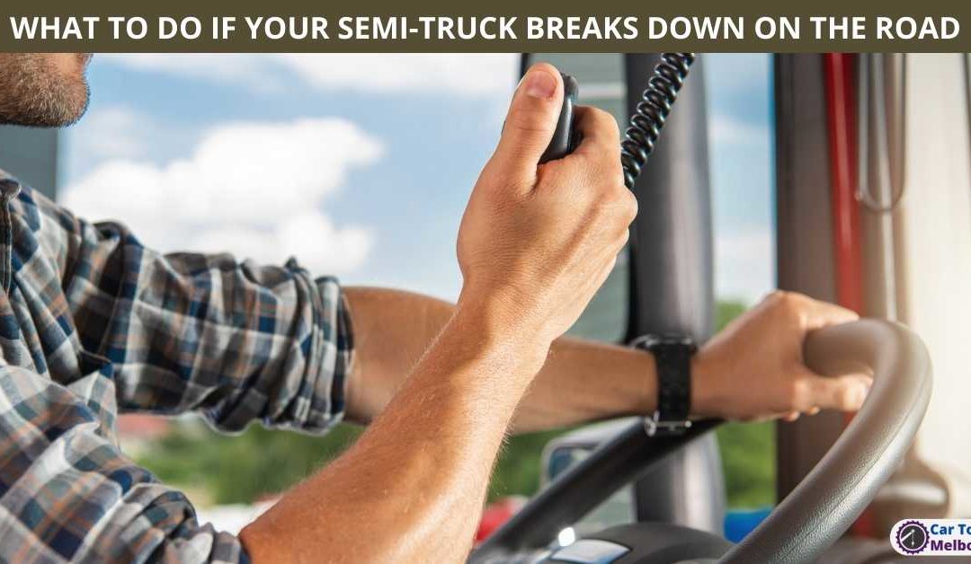 WHAT TO DO IF YOUR SEMI-TRUCK BREAKS DOWN ON THE ROAD