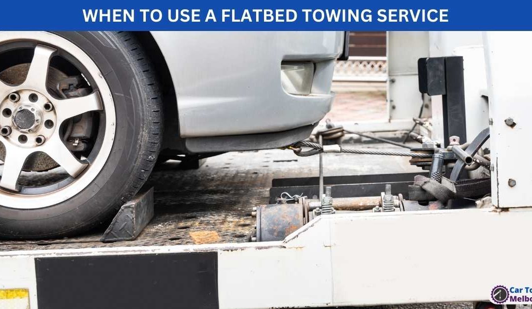 WHEN TO USE A FLATBED TOWING SERVICE