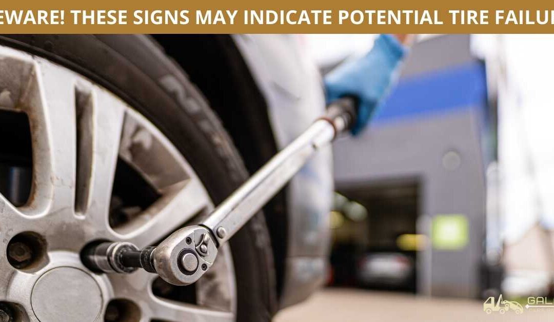 BEWARE, THESE SIGNS MAY INDICATE POTENTIAL TIRE FAILURE