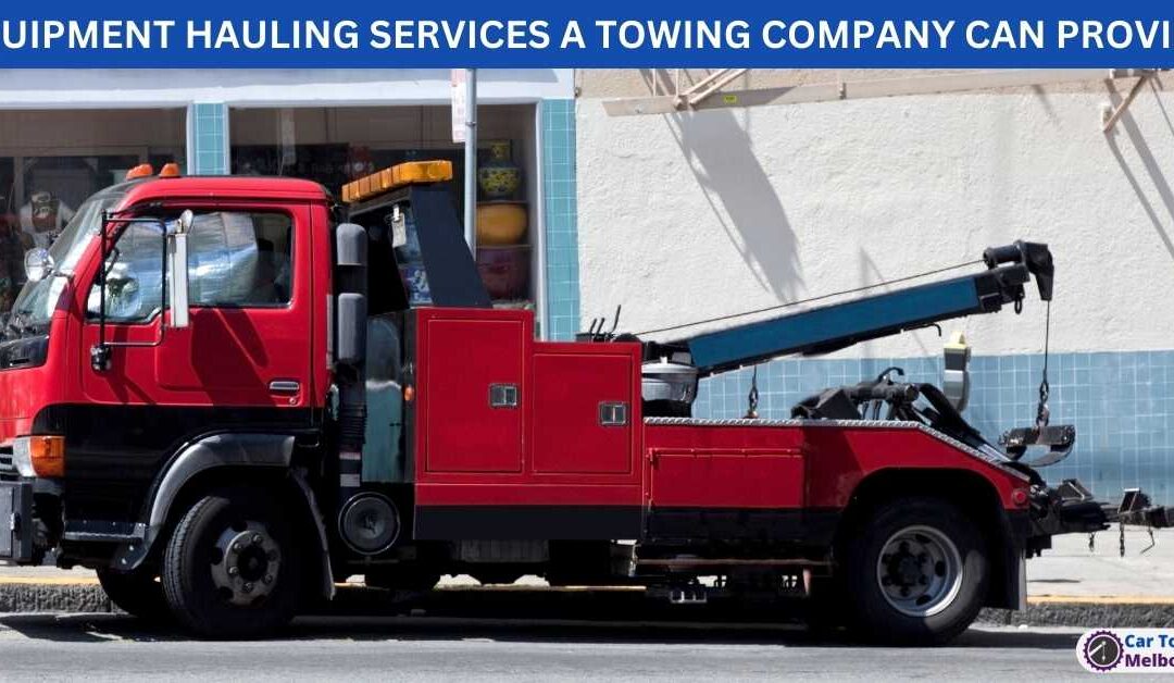 EQUIPMENT HAULING SERVICES A TOWING COMPANY CAN PROVIDE