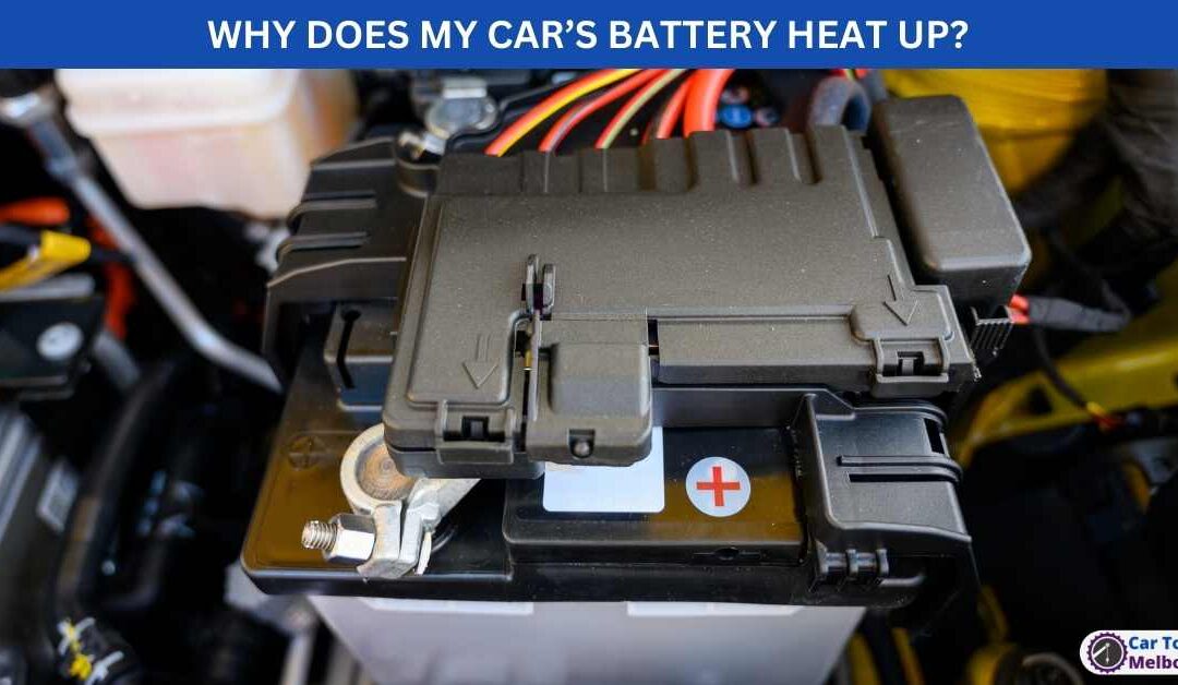 WHY DOES MY CAR’S BATTERY HEAT UP?