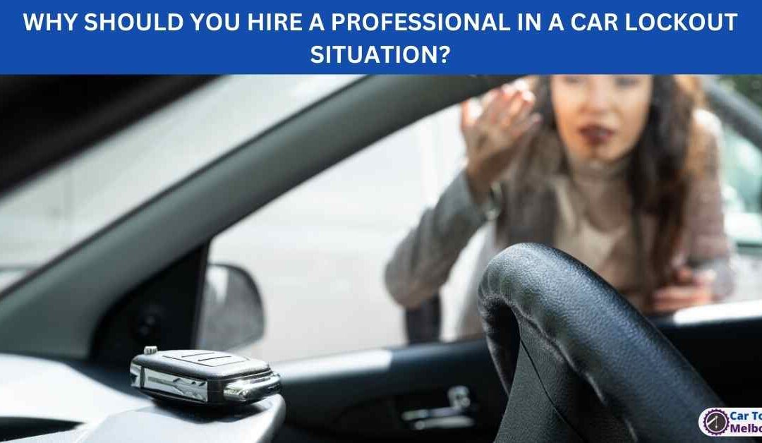 WHY SHOULD YOU HIRE A PROFESSIONAL IN A CAR LOCKOUT SITUATION?