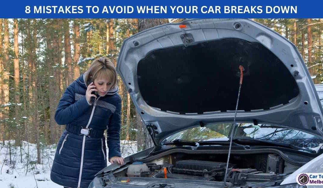 8 MISTAKES TO AVOID WHEN YOUR CAR BREAKS DOWN