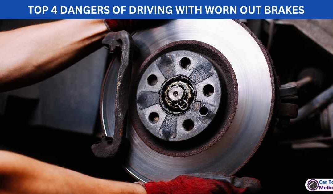 TOP 4 DANGERS OF DRIVING WITH WORN OUT BRAKES