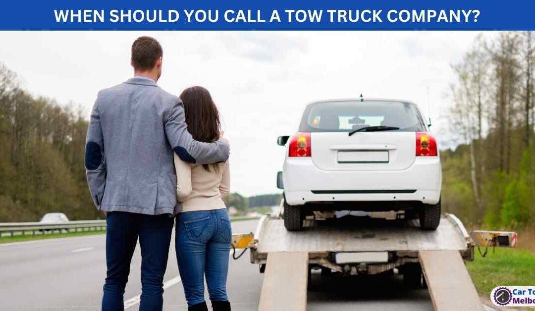 WHEN SHOULD YOU CALL A TOW TRUCK COMPANY?