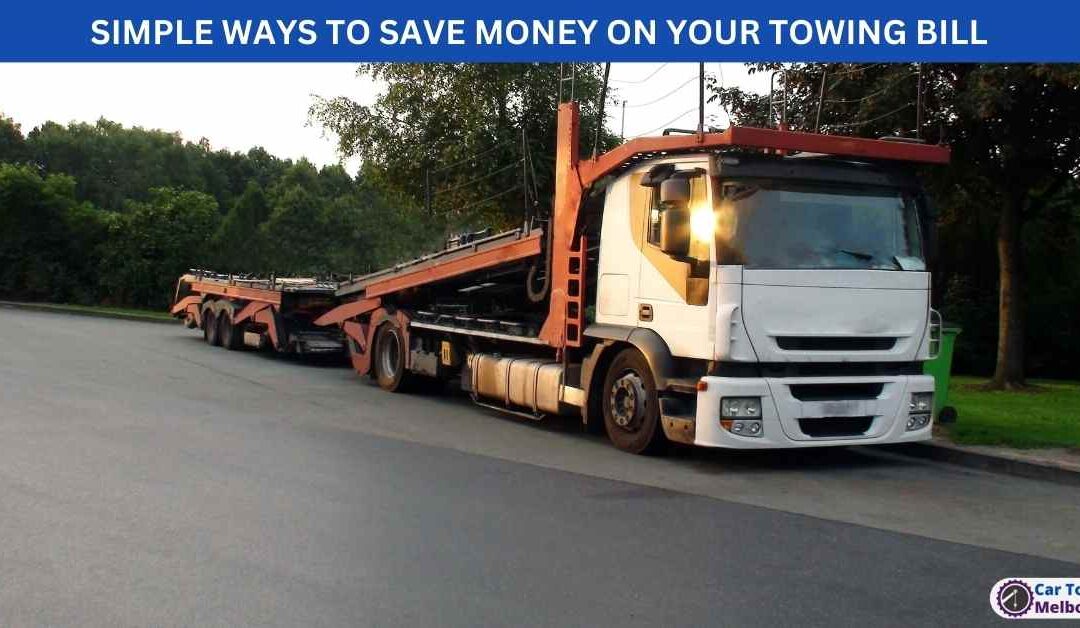 SIMPLE WAYS TO SAVE MONEY ON YOUR TOWING BILL