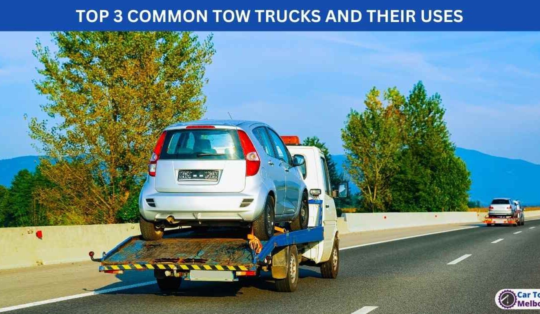 TOP 3 COMMON TOW TRUCKS AND THEIR USES