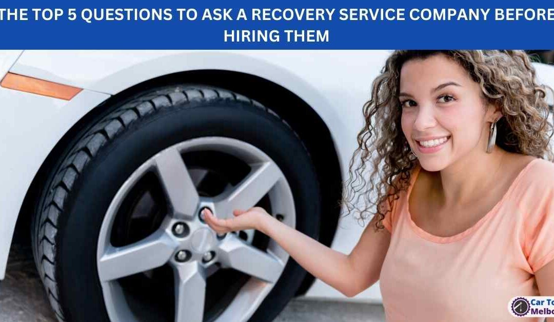THE TOP 5 QUESTIONS TO ASK A RECOVERY SERVICE COMPANY BEFORE HIRING THEM