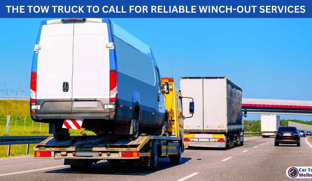 THE TOW TRUCK TO CALL FOR RELIABLE WINCH-OUT SERVICES