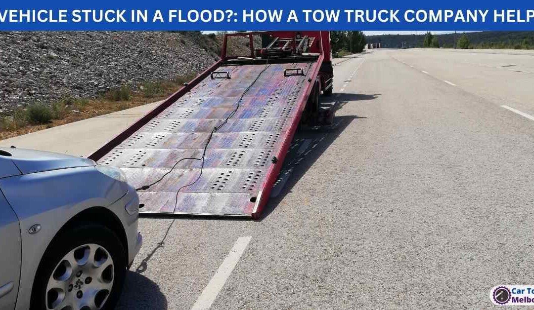 VEHICLE STUCK IN A FLOOD?: HOW A TOW TRUCK COMPANY HELP