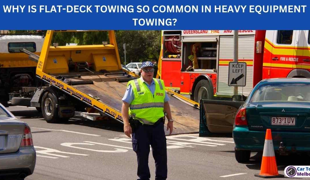 WHY IS FLAT-DECK TOWING SO COMMON IN HEAVY EQUIPMENT TOWING