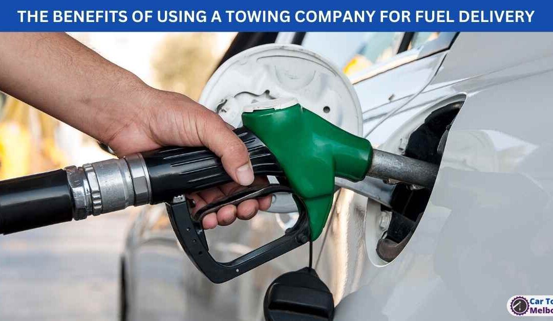 THE BENEFITS OF USING A TOWING COMPANY FOR FUEL DELIVERY