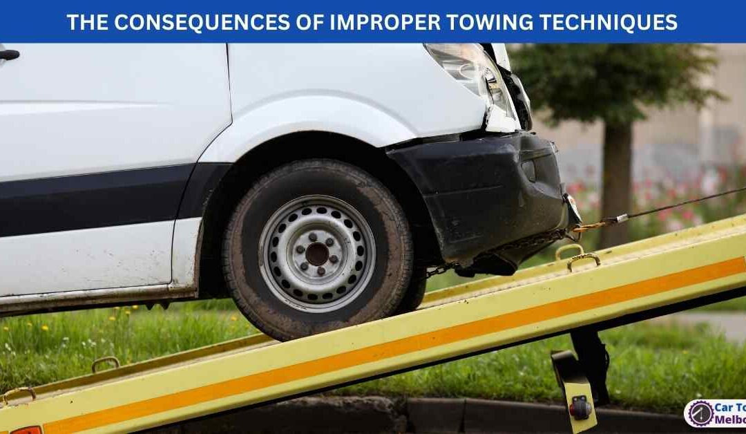 THE CONSEQUENCES OF IMPROPER TOWING TECHNIQUES