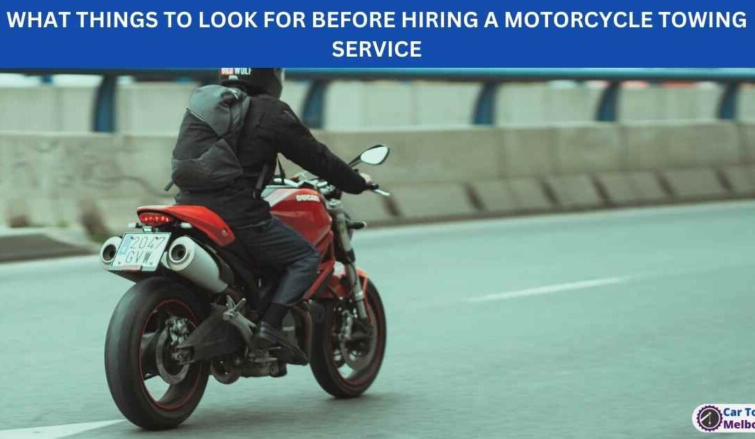 WHAT THINGS TO LOOK FOR BEFORE HIRING A MOTORCYCLE TOWING SERVICE