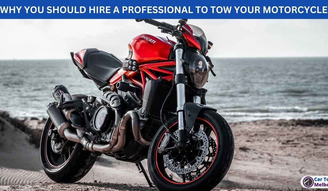 WHY YOU SHOULD HIRE A PROFESSIONAL TO TOW YOUR MOTORCYCLE