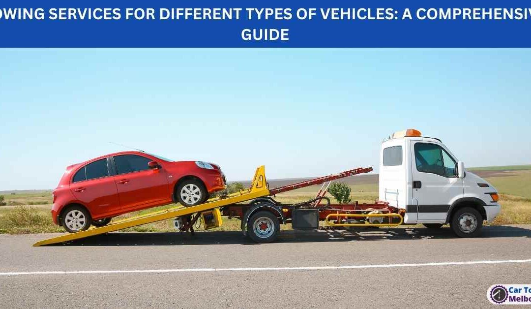 TOWING SERVICES FOR DIFFERENT TYPES OF VEHICLES: A COMPREHENSIVE GUIDE