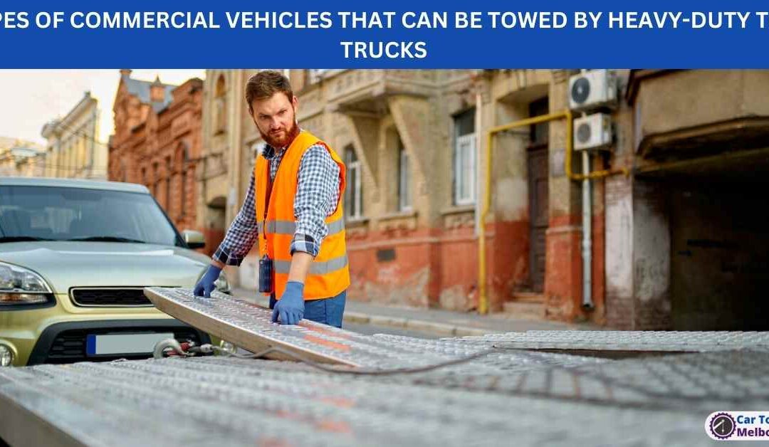 TYPES OF COMMERCIAL VEHICLES THAT CAN BE TOWED BY HEAVY-DUTY TOW TRUCKS