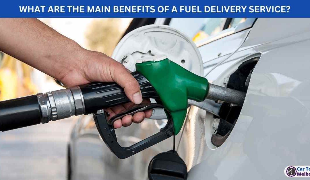 WHAT ARE THE MAIN BENEFITS OF A FUEL DELIVERY SERVICE?
