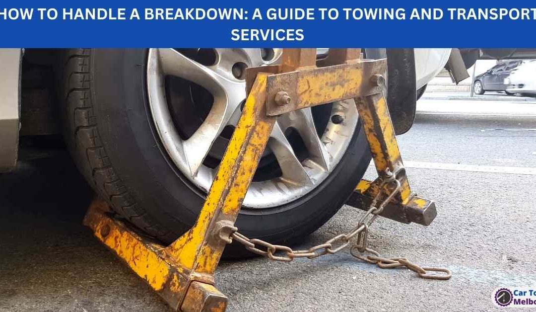 HOW TO HANDLE A BREAKDOWN: A GUIDE TO TOWING AND TRANSPORT SERVICES