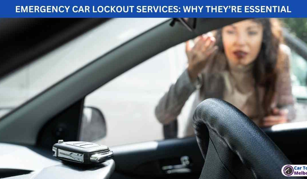 EMERGENCY CAR LOCKOUT SERVICES: WHY THEY’RE ESSENTIAL