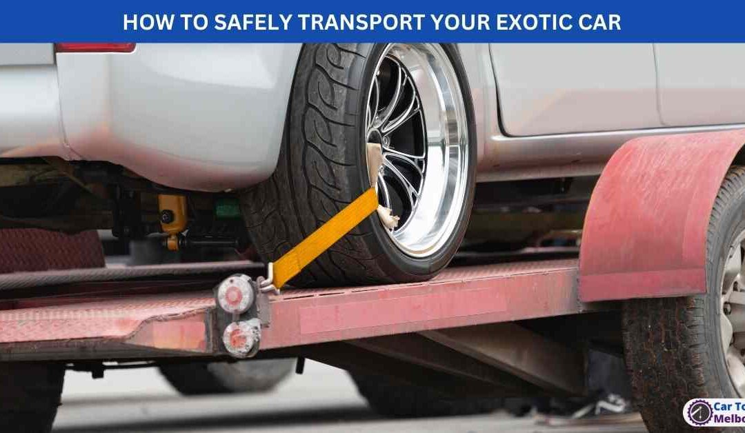 HOW TO SAFELY TRANSPORT YOUR EXOTIC CAR