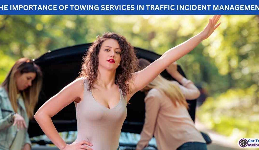 THE IMPORTANCE OF TOWING SERVICES IN TRAFFIC INCIDENT MANAGEMENT