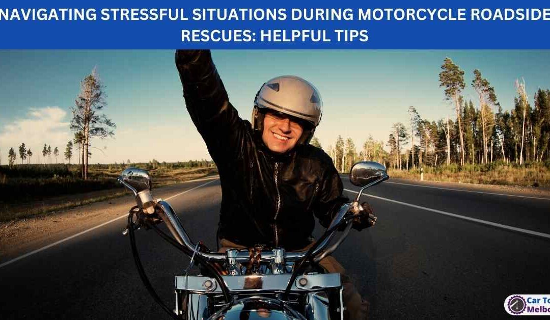 NAVIGATING STRESSFUL SITUATIONS DURING MOTORCYCLE ROADSIDE RESCUES: HELPFUL TIPS
