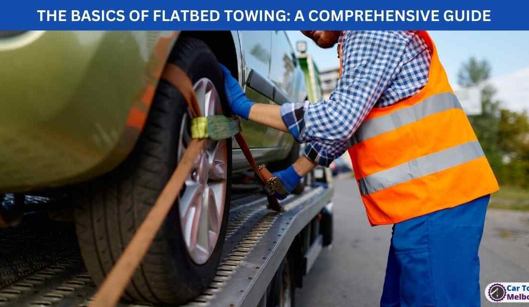 THE BASICS OF FLATBED TOWING: A COMPREHENSIVE GUIDE